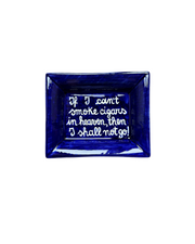Sveva's Home Ceramic Ashtray "If I can't smoke cigars in heaven, then I shall not go"